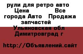 рули для ретро авто › Цена ­ 12 000 - Все города Авто » Продажа запчастей   . Ульяновская обл.,Димитровград г.
